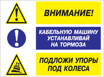 Кз 77 внимание - кабельную машину устанавливай на тормоза, подложи упоры под колеса. (пленка, 600х400 мм) - Знаки безопасности - Комбинированные знаки безопасности - Магазин охраны труда Протекторшоп